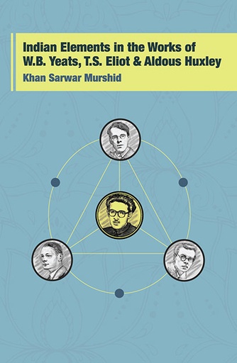 [9789845062800] Indian Elements in the Works of W.B Yeats, T.S. Eliot & Aldous Huxley