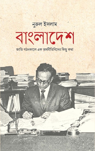 [9789840502929] বাংলাদেশ: জাতি গঠনকালে এক অর্থনীতিবিদের কিছু কথা